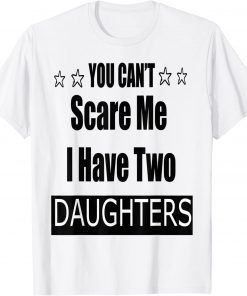 You Cant Scare Me I Have Two Daughter T-Shirt