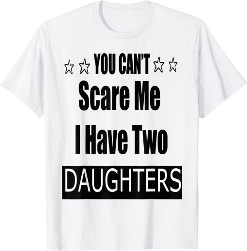 You Cant Scare Me I Have Two Daughter T-Shirt