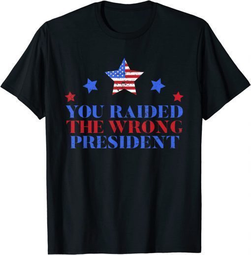 You Raided The Wrong President Donald Trump Tee Shirt