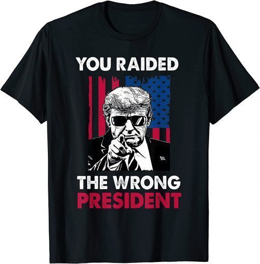 You Raided The Wrong President Pro-Trump T-Shirt