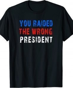 You Raided The Wrong President T-Shirt