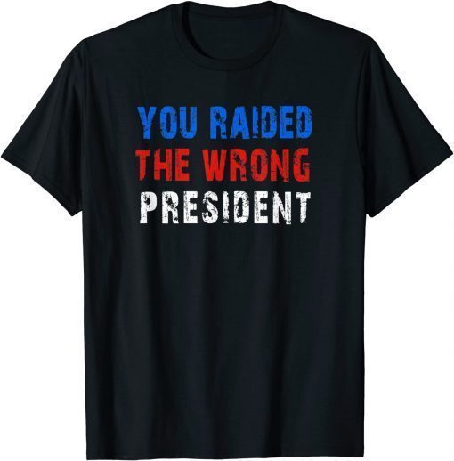 You Raided The Wrong President T-Shirt