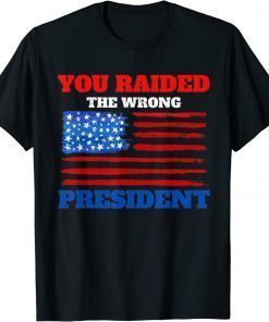 You Raided The Wrong President Trump Political Quote T-Shirt