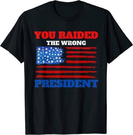 You Raided The Wrong President Trump Political Quote T-Shirt