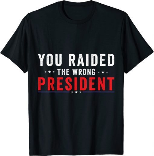 You Raided The Wrong President Trump T-Shirt