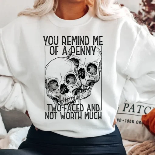 You Remind Me Of a Penny Two Faced And Not Worth Much Bleached T-Shirt