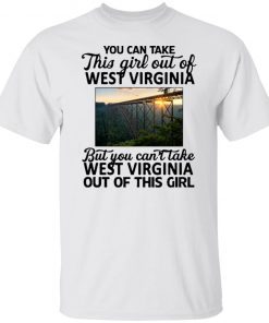 You can take this girl out of west Virginia shirt