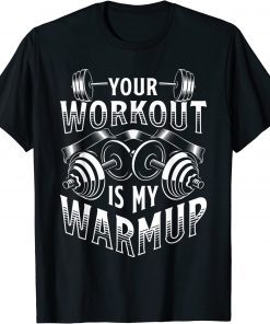 Your Workout is my Warm up cardio exercise Weight Fitness T-Shirt