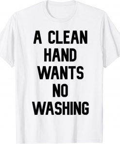 a clean hand wants no washing T-Shirt