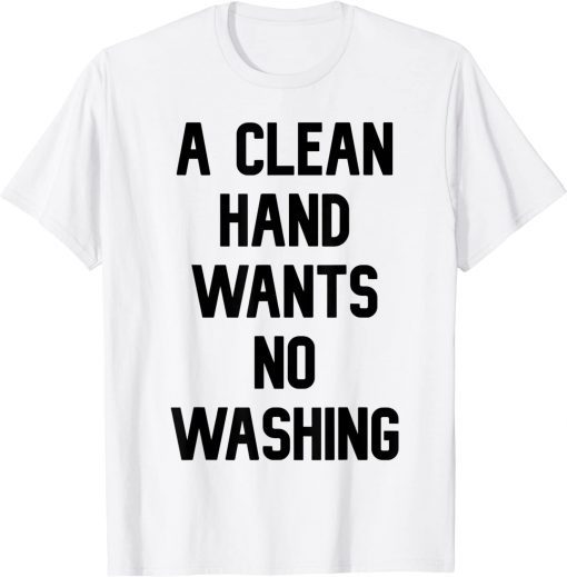 a clean hand wants no washing T-Shirt