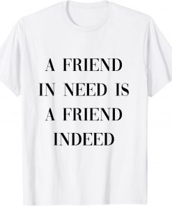 a friend in need is afriend indeed 2022 Shirt