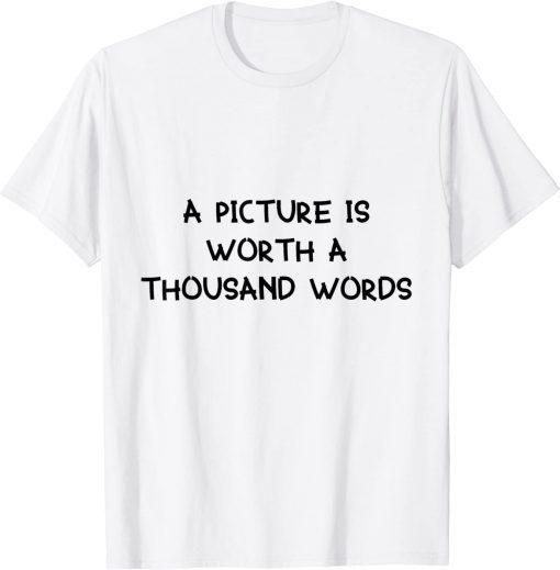 a picture is worth a thousand words T-Shirt