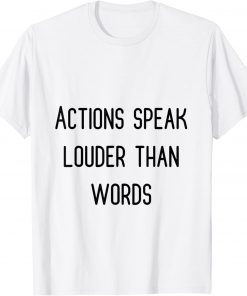 actions speak louder than words T-Shirt