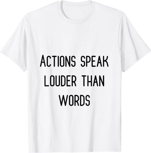 actions speak louder than words T-Shirt