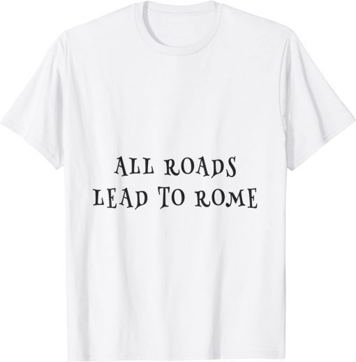 all roads lead to rome T-Shirt