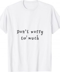 don't worry two much T-Shirt