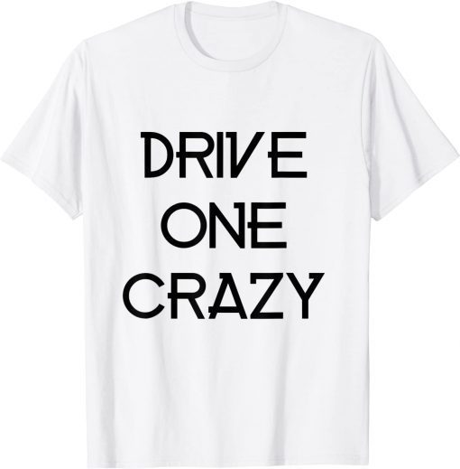 drive one crazy Shirt