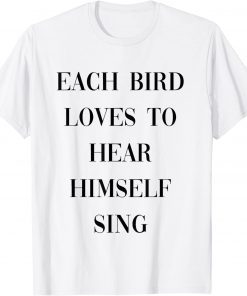 each bird loves to hear himself sing T-Shirt