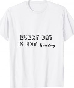 every day is not sunday T-Shirt