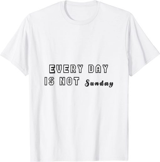 every day is not sunday T-Shirt