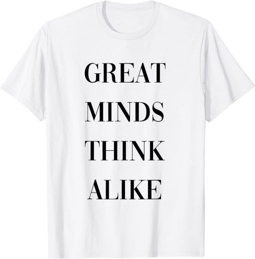 great minds think alike T-Shirt