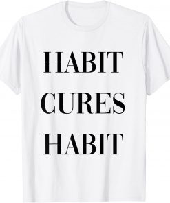 habit cures habit T-Shirt