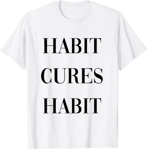 habit cures habit T-Shirt