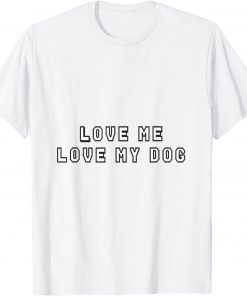 love me love my dog T-Shirt