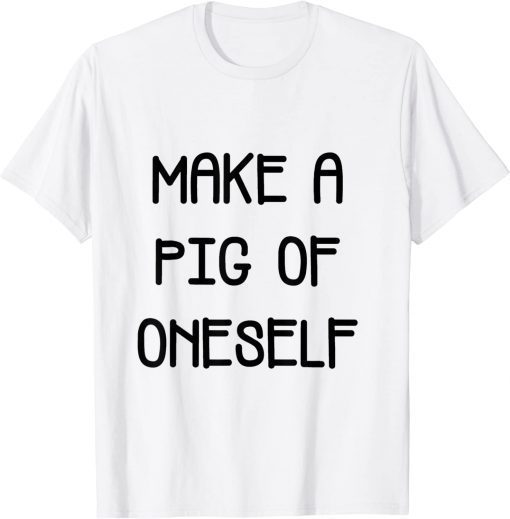 make a pig of oneself T-Shirt