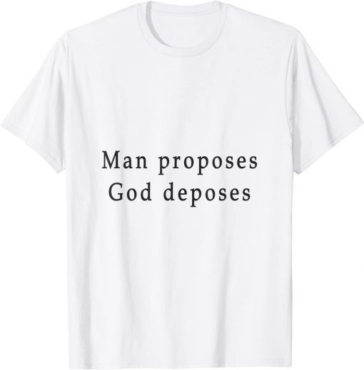 man proposes god deposes T-Shirt