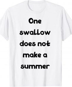 one swallow doesnot make a summer Tee Shirt