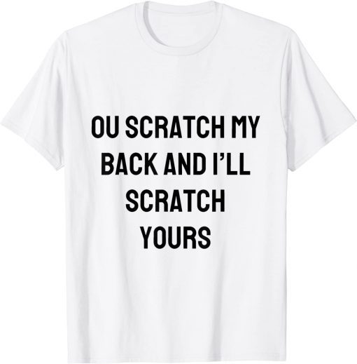 ou scratch my back and i'll scratch yours Tee Shirt