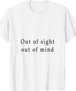 out of sight out of mind T-Shirt