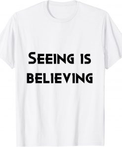 seeing is believing T-Shirt