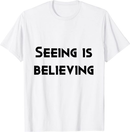 seeing is believing T-Shirt