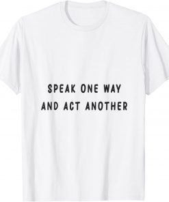 speak one way and act another T-Shirt