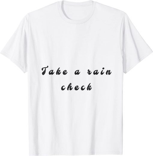 take a rain check T-Shirt