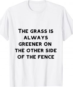 the grass is always greener on the T-Shirt the grass is always greener on the T-Shirt