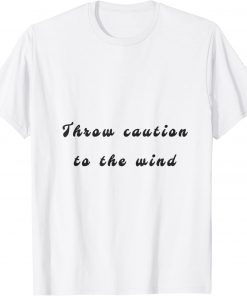 throw caution to the wind T-Shirt