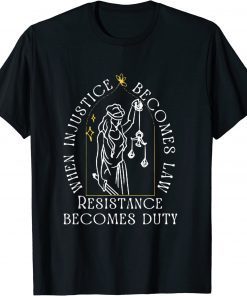 when injustice becomes law resistance becomes duty Tee Shirtwhen injustice becomes law resistance becomes duty Tee Shirt