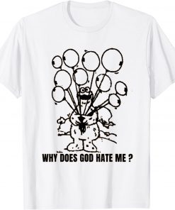 why does god hate me ? Tee Shirt