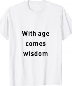 with age comes wisdom T-Shirt