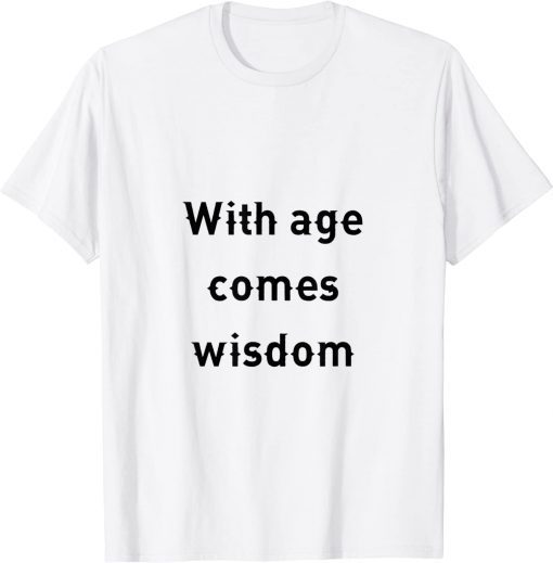 with age comes wisdom T-Shirt