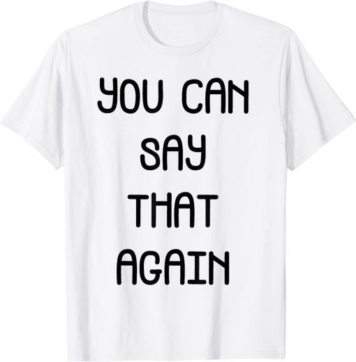 you can say that again T-Shirt