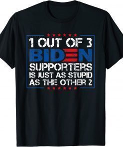 1 Out Of 3 Biden Supporters Is Just As Stupid As The Other 2 T-Shirt