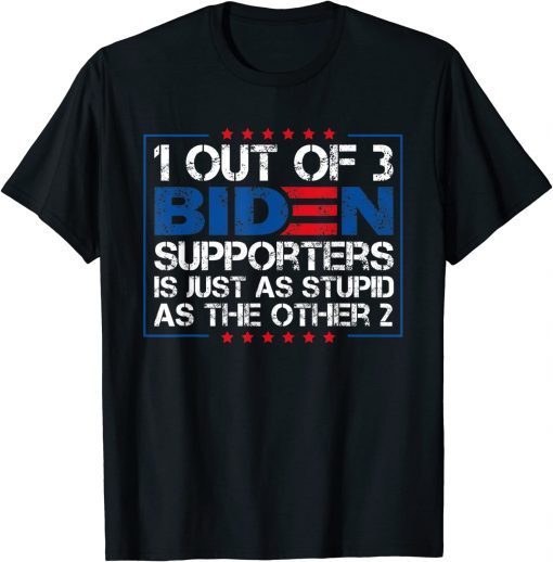 1 Out Of 3 Biden Supporters Is Just As Stupid As The Other 2 T-Shirt