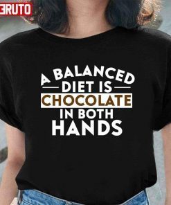 A Balanced Diet Is Chocolate In Both Hands T-Shirt