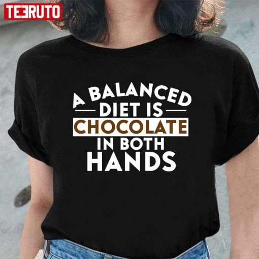 A Balanced Diet Is Chocolate In Both Hands T-Shirt