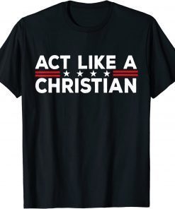 Act Like a Christian Christianity Jesus Bible Biden Tee Shirt