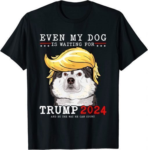 Alaskan Malamute Dog Even My Dog Is Waiting For Trump 2024 T-Shirt